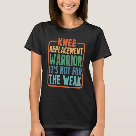 Knee Replacement Warrior It's Not For The Weak T-Shirt (Vorderseite)