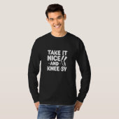 Knee Surgery Take It Nice And Knee Sy Knee Replace T-Shirt (Vorne ganz)