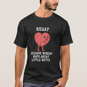 Kniebeugen, weil niemand über kleine Ärsche rappt T-Shirt