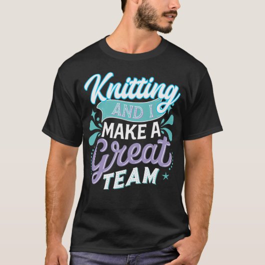 Knitting And I Make A Great Team Joke For Fiber Ar T-Shirt (Vorderseite)
