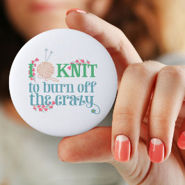 Knitting Humor I Knit to Burn off the Crazy Button