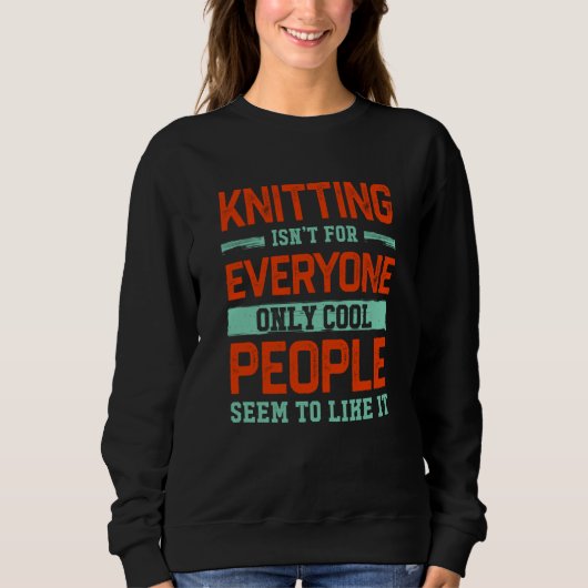Knitting Isnt For Everyone Crochet Knitter Humor H Sweatshirt (Vorderseite)
