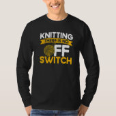Knitting Knitter Knitting There Is No OFF Switch P T-Shirt (Vorderseite)