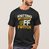 Knitting Knitter Knitting There Is No OFF Switch P T-Shirt (Vorderseite)