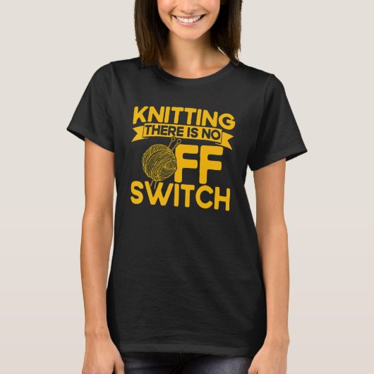 Knitting Knitter Knitting There Is No OFF Switch T-Shirt (Vorderseite)