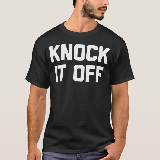 Knock It Off Funny Sprichwort Sarcastic Spaß Cool T-Shirt (Vorderseite)