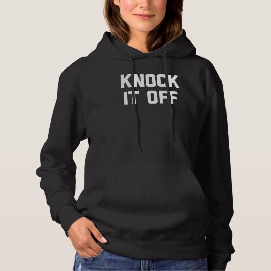 Knock It Off Sprichwort Sarcastic Spaß Cool Hoodie (Vorderseite)