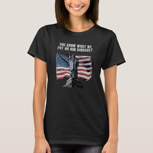 Know What We Put on Our Burger Independence 4th of T-Shirt (Vorderseite)