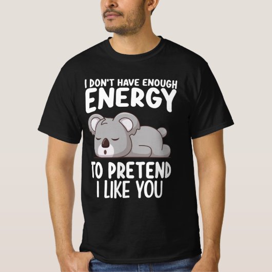 Koala Ich habe nicht genug Energie, um so zu tun, T-Shirt (Vorderseite)