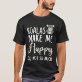 Koalas macht mich glücklich über dich, nicht so se T-Shirt (Vorderseite)