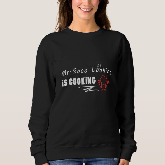 Koch Mr. Good Looking is Cooking Sweatshirt (Vorderseite)
