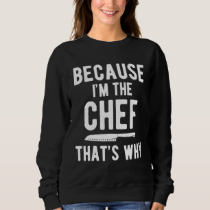 Köche für Koch, weil ich der Koch, warum das Sweatshirt