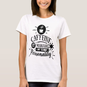 Koffein hält meine sonnige Persönlichkeit aufrecht T-Shirt