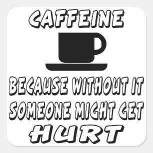 Koffein, weil ohne ihn jemand verletzt werden könn quadratischer aufkleber