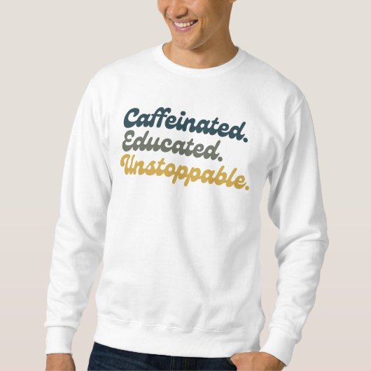 Koffeinhaltig. Gebildet. Unaufhaltsam. Sweatshirt (Vorderseite)