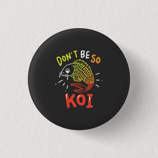 Koi Fisch - Sei nicht so Koi Button (Vorderseite)