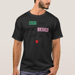 Kollege geht weg, unhöflich, dass du gehst, aber O T-Shirt