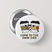 Komm auf die dunkle Seite Lustiger Kaffee-Tee-Witz Button (Vorne & Hinten)