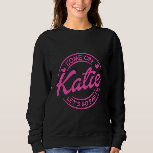 Komm auf Katie, lass uns ins Party gehen, Geburtst Sweatshirt