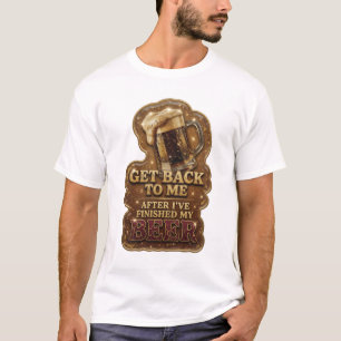 Komm nachher wieder, wenn ich mein Bier ausgetrunk T-Shirt