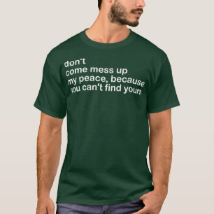 Komm nicht in meinen Frieden, weil du mich nicht f T-Shirt