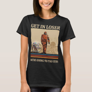 Komm rein, Verlierer, wir fahren nach Tau Ceti Roc T-Shirt
