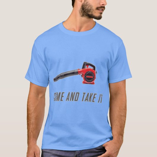 Komm Und Nimm Es Gasbetriebener Laubbläser Lustige T-Shirt (Vorderseite)