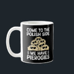 Kommen Sie auf die polnische Seite haben wir Piero Kaffeetasse<br><div class="desc">Dieses lustige polnische Grafikdesign ist ideal für jeden,  der Pierogies für den Urlaub machen möchte. Pierogi zu Erntedank oder zu Weihnachten zusammenzubauen ist eine polnische Tradition.</div>