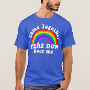 Kommen Sie jetzt zusammen über mir Rainbow T-Shirt