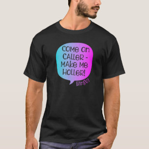 Kommen Sie zu Anrufer machen mich Holler Bingo Bin T-Shirt