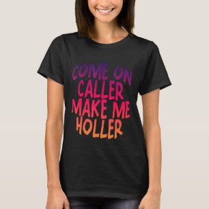 Kommen Sie zum Anrufer und machen Sie mich Holler T-Shirt