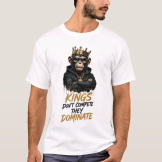 Könige konkurrieren nicht, sie dominieren Monkey S T-Shirt
