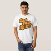 Können Sie es graben? T-Shirt (Vorne ganz)