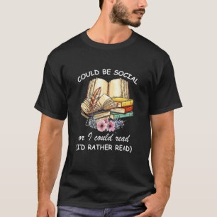 Könnte sozial sein oder ich könnte lesen, ich würd T-Shirt