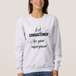 Konsistenz lasse Ihre Supermacht Sweatshirt