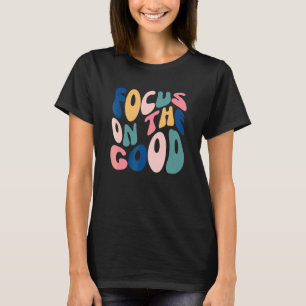 Konzentriere dich auf das Gute Positive Inspiriere T-Shirt