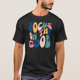 Konzentriere dich auf das Gute Positive Inspiriere T-Shirt