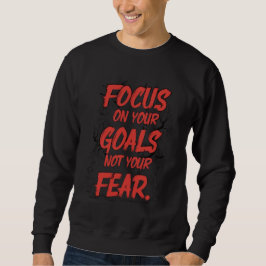 Konzentriere dich auf Ziele, nicht auf Angst Sweatshirt