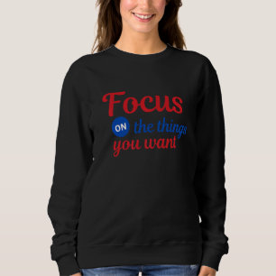 Konzentrieren Sie sich auf das, was Sie Gewollt ha Sweatshirt