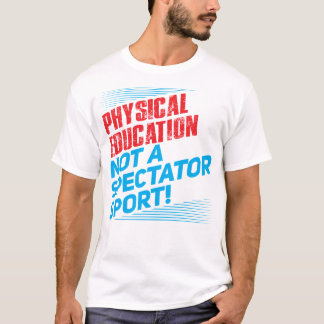 Körperliche Bildung… nicht ein Zuschauersport T-Shirt