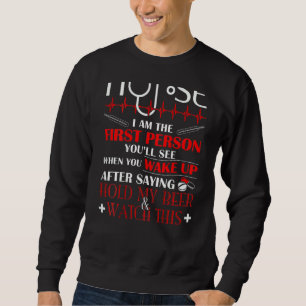 Krankenschwester Ich bin die erste Person, die Sie Sweatshirt