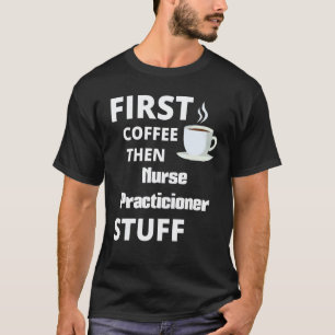 Krankenschwester-Praktikerin Erst Kaffee, dann Arb T-Shirt