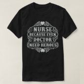 Krankenschwester, weil selbst Doktor Helden brauch T-Shirt (Design vorne)