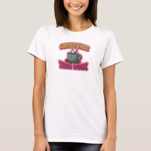 Kreativer KAFFEE ZUERST DANN ARBEIT Fashion Print T-Shirt