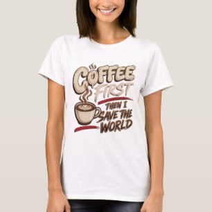 Kreativer KAFFEE ZUERST, DANN DIE WELT RETTEN Kuns T-Shirt