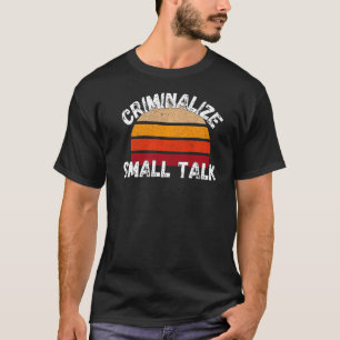 Kriminalisierung von Small Talk Rude Memes Sarcast T-Shirt