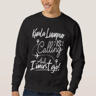 Kuala Lampur Is Calling and I Must Go Malaysia Tra Sweatshirt