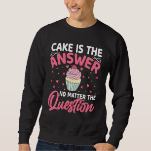 Kuchen backen ist die Antwort, egal was die Frage Sweatshirt
