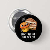 Kuchen Sie den Ton nicht mit mir, dem lustigen Sna Button (Vorne & Hinten)