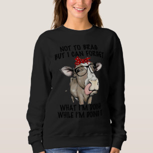 Kuh Nicht Prahlen Aber Ich Kann Vergessen Was Ich  Sweatshirt